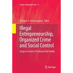 Illegal Entrepreneurship, Organized Crime and Social Control: Essays in Honor of Professor Dick Hobbs