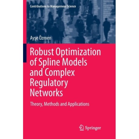 Robust Optimization of Spline Models and Complex Regulatory Networks: Theory, Methods and Applications