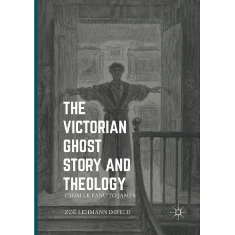 The Victorian Ghost Story and Theology: From Le Fanu to James