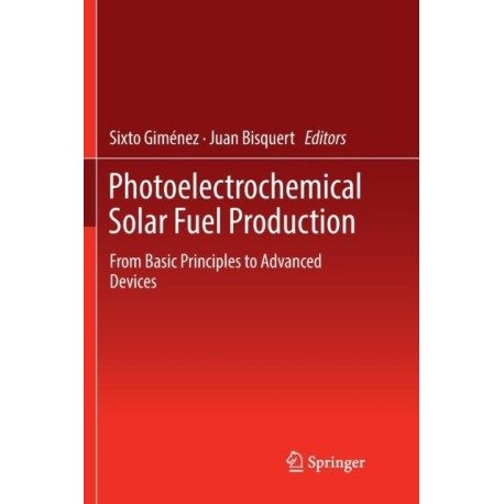 Photoelectrochemical Solar Fuel Production: From Basic Principles to Advanced Devices