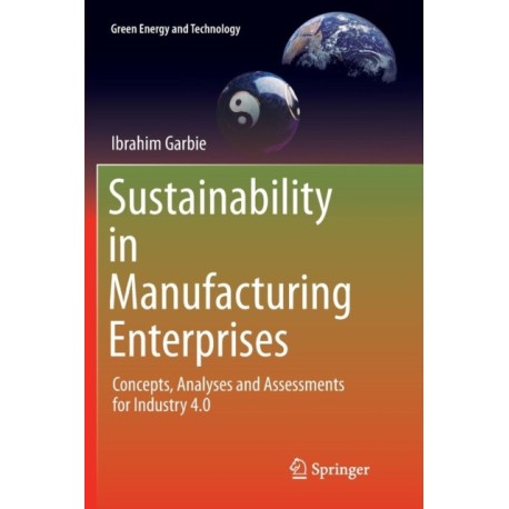 Sustainability in Manufacturing Enterprises: Concepts, Analyses and Assessments for Industry 4.0