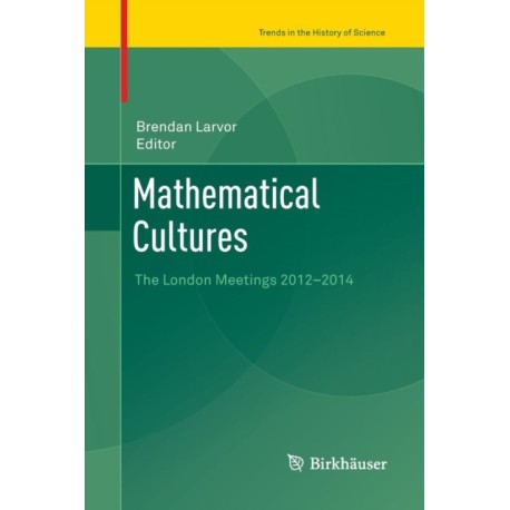 Mathematical Cultures: The London Meetings 2012-2014