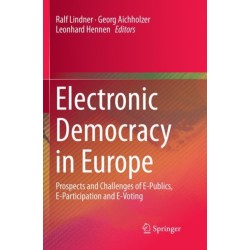 Electronic Democracy in Europe: Prospects and Challenges of E-Publics, E-Participation and E-Voting