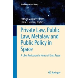 Private Law, Public Law, Metalaw and Public Policy in Space: A Liber Amicorum in Honor of Ernst Fasan