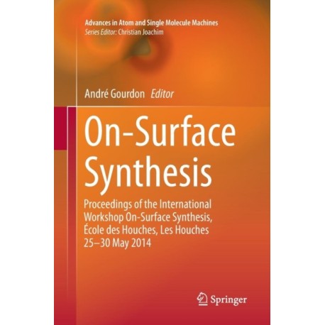 On-Surface Synthesis: Proceedings of the International Workshop On-Surface Synthesis, Ecole des Houches, Les Houches 25-30 May 2014
