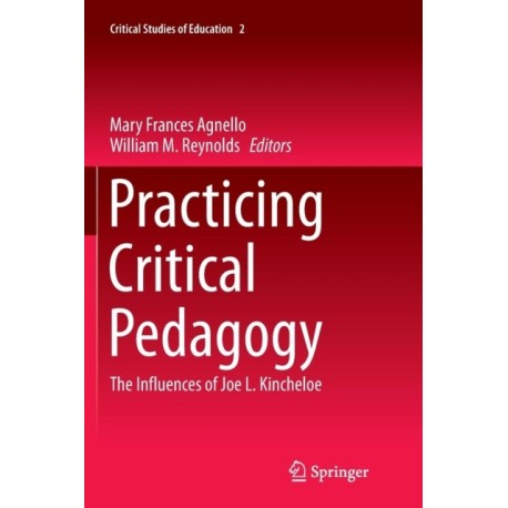 Practicing Critical Pedagogy: The Influences of Joe L. Kincheloe