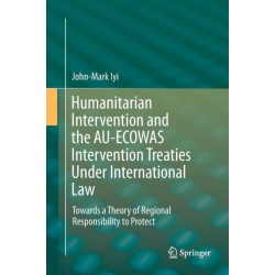 Humanitarian Intervention and the AU-ECOWAS Intervention Treaties Under International Law: Towards a Theory of Regional Responsibility to Protect