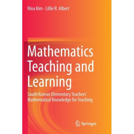 Mathematics Teaching and Learning: South Korean Elementary Teachers' Mathematical Knowledge for Teaching