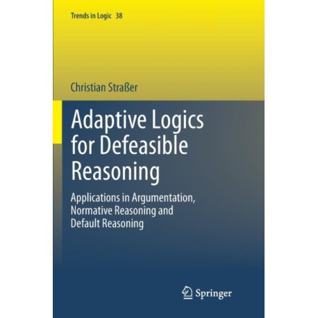 Adaptive Logics for Defeasible Reasoning: Applications in Argumentation, Normative Reasoning and Default Reasoning