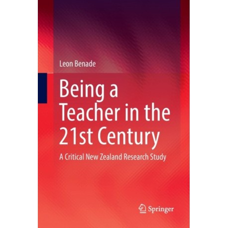Being A Teacher in the 21st Century: A Critical New Zealand Research Study