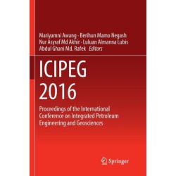 ICIPEG 2016: Proceedings of the International Conference on Integrated Petroleum Engineering and Geosciences