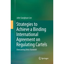 Strategies to Achieve a Binding International Agreement on Regulating Cartels: Overcoming Doha Standstill