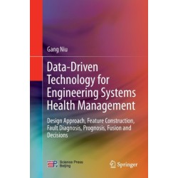 Data-Driven Technology for Engineering Systems Health Management: Design Approach, Feature Construction, Fault Diagnosis, Prognosis, Fusion and Decisions