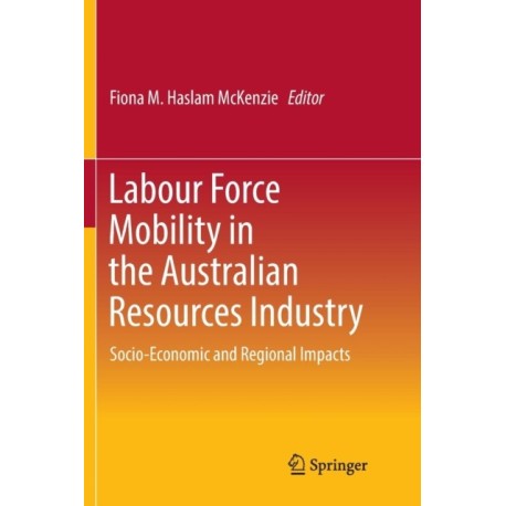 Labour Force Mobility in the Australian Resources Industry: Socio-Economic and Regional Impacts
