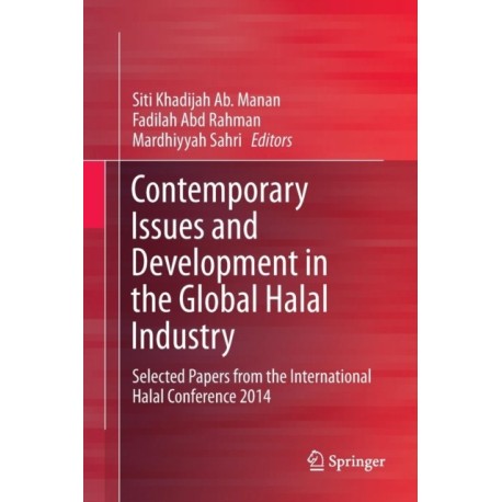Contemporary Issues and Development in the Global Halal Industry: Selected Papers from the International Halal Conference 2014