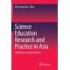 Science Education Research and Practice in Asia: Challenges and Opportunities