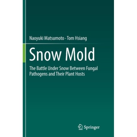 Snow Mold: The Battle Under Snow Between Fungal Pathogens and Their Plant Hosts