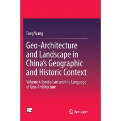 Geo-Architecture and Landscape in China’s Geographic and Historic Context: Volume 4  Symbolism and the Language of Geo-Architecture