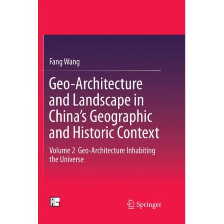 Geo-Architecture and Landscape in China’s Geographic and Historic Context: Volume 2  Geo-Architecture Inhabiting the Universe
