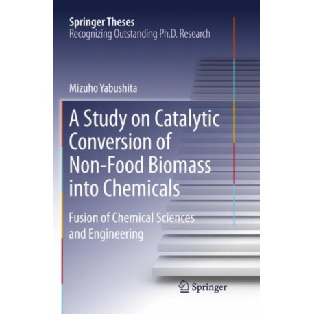 A Study on Catalytic Conversion of Non-Food Biomass into Chemicals: Fusion of Chemical Sciences and Engineering