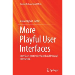More Playful User Interfaces: Interfaces that Invite Social and Physical Interaction