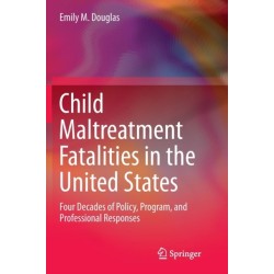 Child Maltreatment Fatalities in the United States: Four Decades of Policy, Program, and Professional Responses