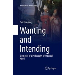 Wanting and Intending: Elements of a Philosophy of Practical Mind