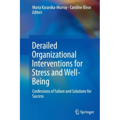 Derailed Organizational Interventions for Stress and Well-Being: Confessions of Failure and Solutions for Success