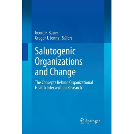 Salutogenic organizations and change: The concepts behind organizational health intervention research