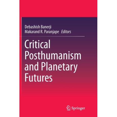 Critical Posthumanism and Planetary Futures