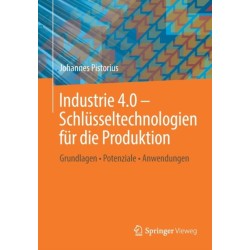 Industrie 4.0 – Schlusseltechnologien fur die Produktion: Grundlagen • Potenziale • Anwendungen