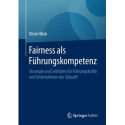 Fairness als Fuhrungskompetenz: Strategie und Leitfaden fur Fuhrungskrafte und Unternehmen der Zukunft