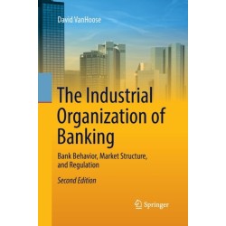 The Industrial Organization of Banking: Bank Behavior, Market Structure, and Regulation
