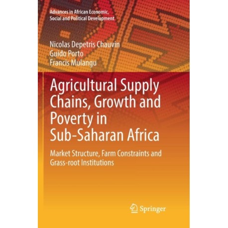Agricultural Supply Chains, Growth and Poverty in Sub-Saharan Africa: Market Structure, Farm Constraints and Grass-root Institutions