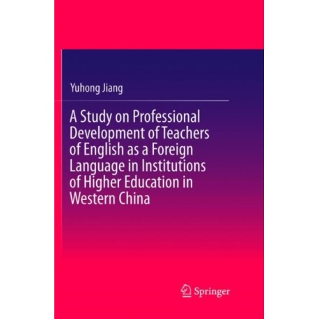 A Study on Professional Development of Teachers of English as a Foreign Language in Institutions of Higher Education in Western China