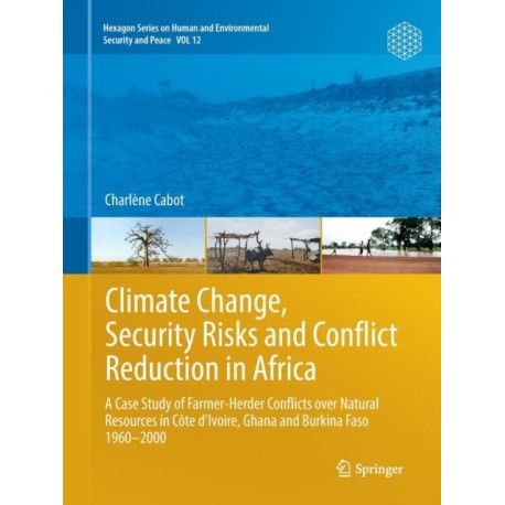 Climate Change, Security Risks and Conflict Reduction in Africa: A Case Study of Farmer-Herder Conflicts over Natural Resources in Cote d’Ivoire, Ghana and Burkina Faso 1960–2000