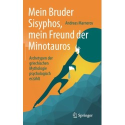 Mein Bruder Sisyphos, mein Freund der Minotauros: Archetypen der griechischen Mythologie psychologisch erzahlt