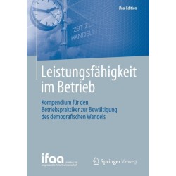 Leistungsfahigkeit im Betrieb: Kompendium fur den Betriebspraktiker zur Bewaltigung des demografischen Wandels