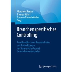 Branchenspezifisches Controlling: Praxishandbuch der Besonderheiten und Entwicklungen mit State-of-the-Art und Unternehmensbeispielen