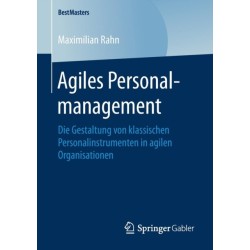 Agiles Personalmanagement: Die Gestaltung von klassischen Personalinstrumenten in agilen Organisationen