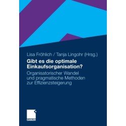 Gibt es die optimale Einkaufsorganisation?: Organisatorischer Wandel und pragmatische Methoden zur Effizienzsteigerung