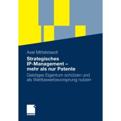 Strategisches IP-Management - mehr als nur Patente: Geistiges Eigentum schutzen und als Wettbewerbsvorsprung nutzen