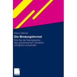 Die Bindungsformel: Wie Sie die Naturgesetze des gemeinsamen Handelns erfolgreich anwenden