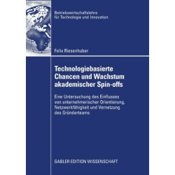 Technologiebasierte Chancen und Wachstum akademischer Spin-offs: Eine Untersuchung des Einflusses von unternehmerischer Orientierung, Netzwerkfahigkeit und Vernetzung des Grunderteams