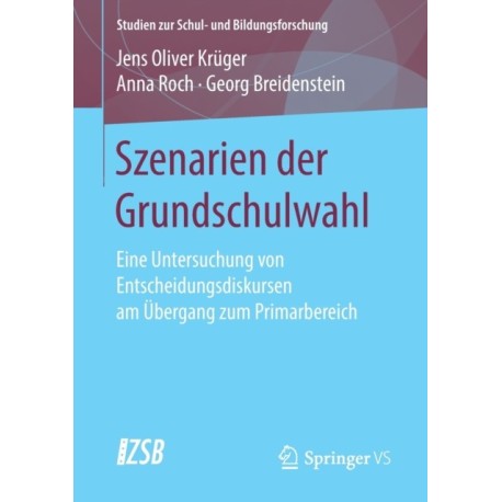 Szenarien der Grundschulwahl: Eine Untersuchung von Entscheidungsdiskursen am Ubergang zum Primarbereich