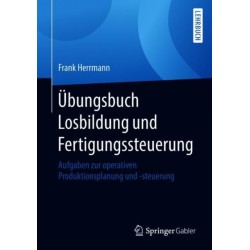 Ubungsbuch Losbildung und Fertigungssteuerung: Aufgaben zur operativen Produktionsplanung und -steuerung