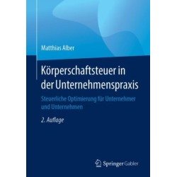 Korperschaftsteuer in der Unternehmenspraxis: Steuerliche Optimierung fur Unternehmer und Unternehmen