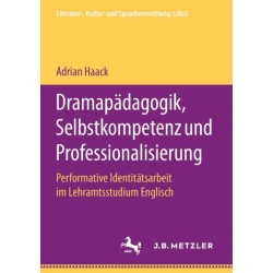 Dramapadagogik, Selbstkompetenz und Professionalisierung: Performative Identitatsarbeit im Lehramtsstudium Englisch