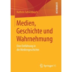 Medien, Geschichte und Wahrnehmung: Eine Einfuhrung in die Mediengeschichte