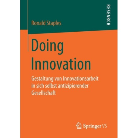 Doing Innovation: Gestaltung von Innovationsarbeit in sich selbst antizipierender Gesellschaft